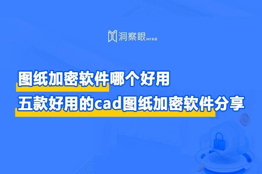 CAD加密软件哪个好用？ | 图纸自动加密软件哪个效果好?